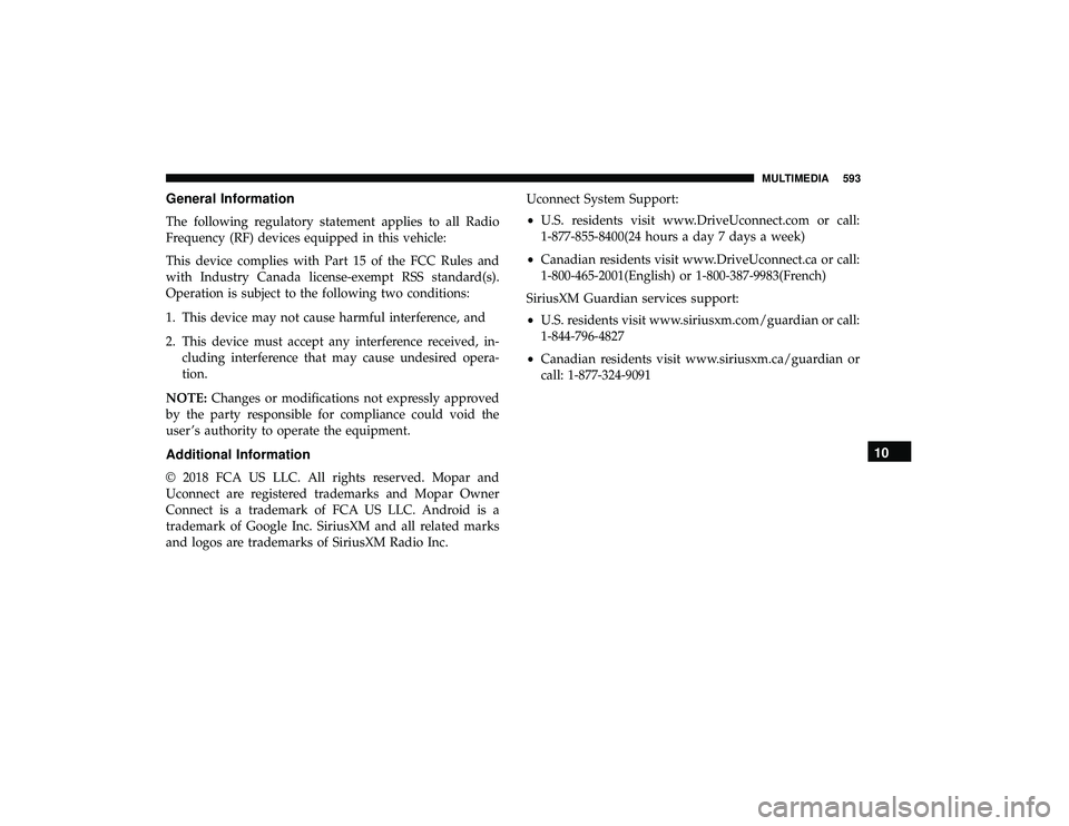 CHRYSLER PACIFICA HYBRID 2019  Owners Manual General Information
The following regulatory statement applies to all Radio
Frequency (RF) devices equipped in this vehicle:
This device complies with Part 15 of the FCC Rules and
with Industry Canada