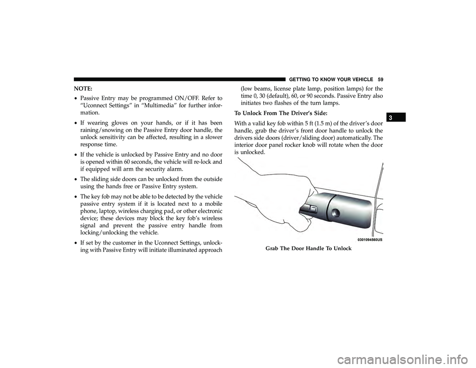 CHRYSLER PACIFICA HYBRID 2019 Repair Manual NOTE:
•Passive Entry may be programmed ON/OFF. Refer to
“Uconnect Settings” in “Multimedia” for further infor-
mation.
• If wearing gloves on your hands, or if it has been
raining/snowing CHRYSLER PACIFICA HYBRID 2019 Repair Manual NOTE:
•Passive Entry may be programmed ON/OFF. Refer to
“Uconnect Settings” in “Multimedia” for further infor-
mation.
• If wearing gloves on your hands, or if it has been
raining/snowing