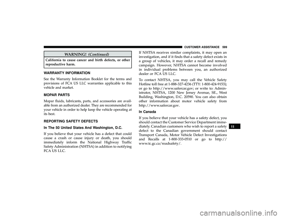 CHRYSLER PACIFICA HYBRID 2019  Owners Manual WARNING!(Continued)
California to cause cancer and birth defects, or other
reproductive harm.
WARRANTY INFORMATION
See the Warranty Information Booklet for the terms and
provisions of FCA US LLC warra