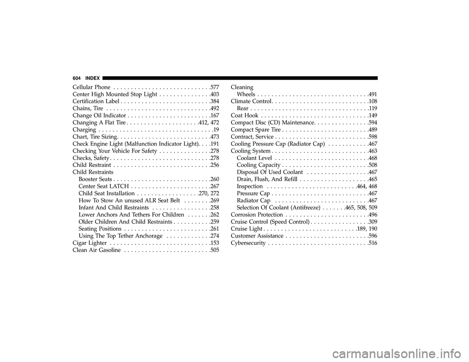 CHRYSLER PACIFICA HYBRID 2019  Owners Manual Cellular Phone........................... .577
Center High Mounted Stop Light ...............403
Certification Label ......................... .384
Chains, Tire ............................. .492
Chan