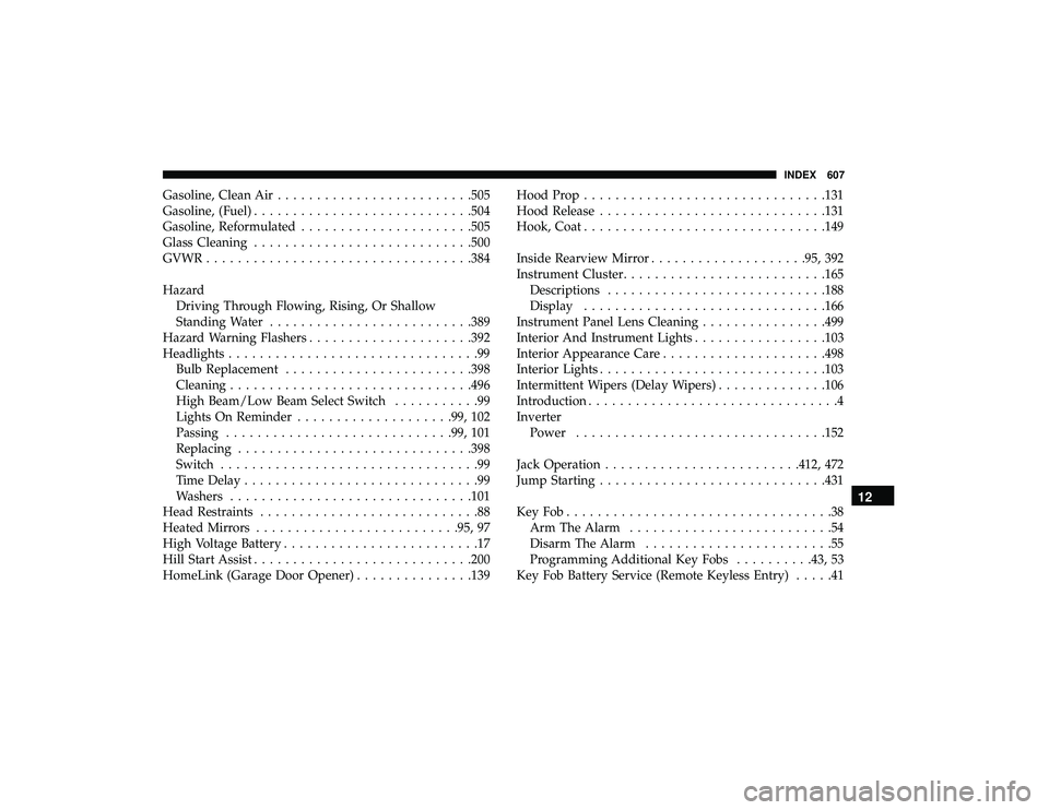 CHRYSLER PACIFICA HYBRID 2019  Owners Manual Gasoline, Clean Air........................ .505
Gasoline, (Fuel) ........................... .504
Gasoline, Reformulated ..................... .505
Glass Cleaning ........................... .500
GVW