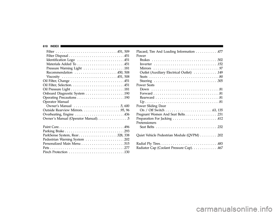 CHRYSLER PACIFICA HYBRID 2019  Owners Manual Filter............................. .451, 509
Filter Disposal .......................... .451
Identification Logo ...................... .451
Materials Added To ...................... .451
Pressure Wa