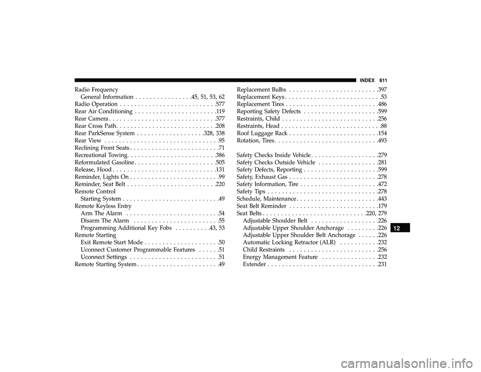 CHRYSLER PACIFICA HYBRID 2019  Owners Manual Radio FrequencyGeneral Information ................45, 51, 53, 62
Radio Operation .......................... .577
Rear Air Conditioning .......................119
Rear Camera .........................