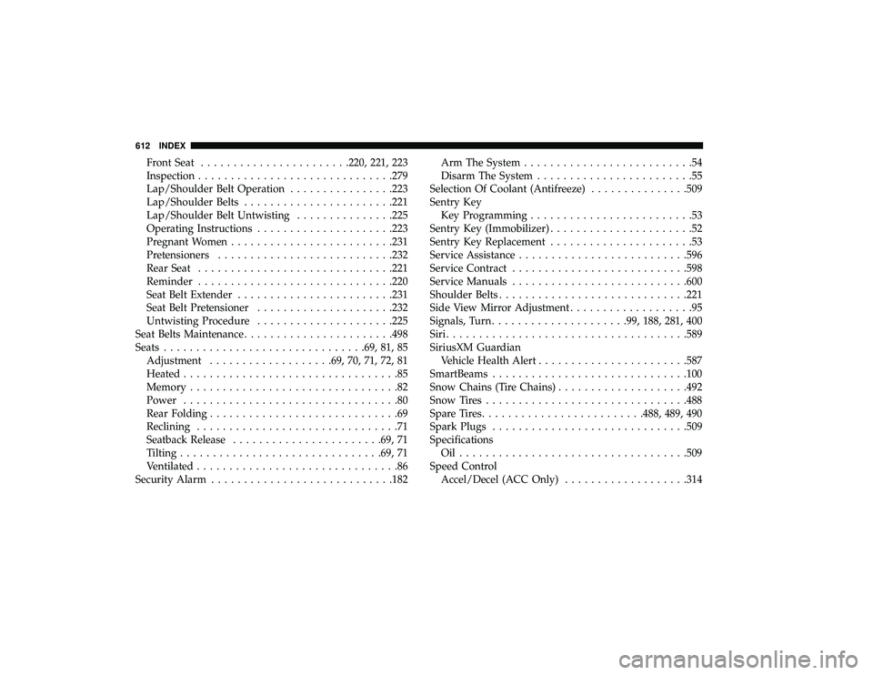 CHRYSLER PACIFICA HYBRID 2019  Owners Manual Front Seat...................... .220, 221, 223
Inspection ............................. .279
Lap/Shoulder Belt Operation ................223
Lap/Shoulder Belts ...................... .221
Lap/Shoulde