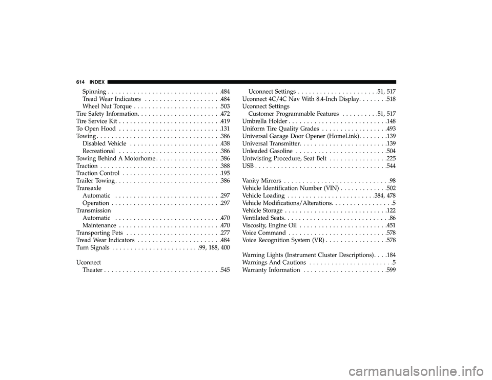 CHRYSLER PACIFICA HYBRID 2019  Owners Manual Spinning.............................. .484
Tread Wear Indicators .................... .484
Wheel Nut Torque ....................... .503
Tire Safety Information ...................... .472
Tire Servi