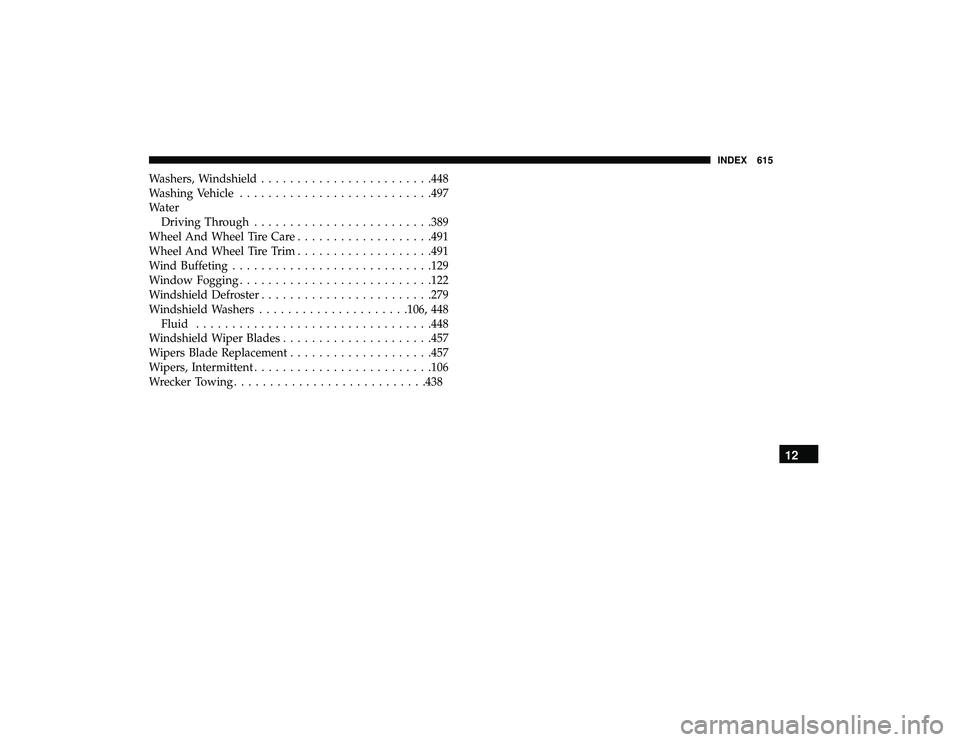 CHRYSLER PACIFICA HYBRID 2019  Owners Manual Washers, Windshield....................... .448
Washing Vehicle .......................... .497
Water Driving Through ........................ .389
Wheel And Wheel Tire Care ...................491
Whe