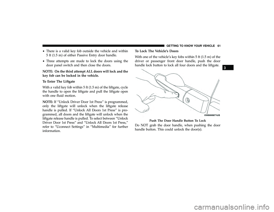 CHRYSLER PACIFICA HYBRID 2019 Repair Manual •There is a valid key fob outside the vehicle and within
5 ft (1.5 m) of either Passive Entry door handle.
• Three attempts are made to lock the doors using the
door panel switch and then close th CHRYSLER PACIFICA HYBRID 2019 Repair Manual •There is a valid key fob outside the vehicle and within
5 ft (1.5 m) of either Passive Entry door handle.
• Three attempts are made to lock the doors using the
door panel switch and then close th