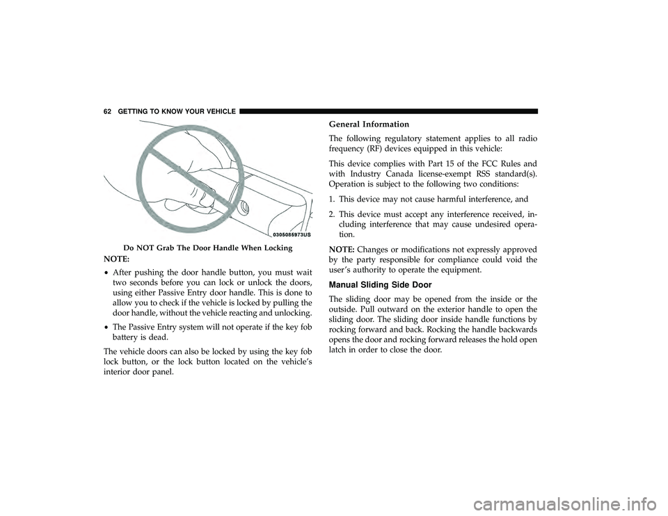 CHRYSLER PACIFICA HYBRID 2019 Repair Manual NOTE:
•After pushing the door handle button, you must wait
two seconds before you can lock or unlock the doors,
using either Passive Entry door handle. This is done to
allow you to check if the vehi CHRYSLER PACIFICA HYBRID 2019 Repair Manual NOTE:
•After pushing the door handle button, you must wait
two seconds before you can lock or unlock the doors,
using either Passive Entry door handle. This is done to
allow you to check if the vehi