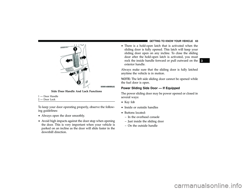 CHRYSLER PACIFICA HYBRID 2019 Repair Manual To keep your door operating properly, observe the follow-
ing guidelines:
•Always open the door smoothly.
• Avoid high impacts against the door stop when opening
the door. This is very important w CHRYSLER PACIFICA HYBRID 2019 Repair Manual To keep your door operating properly, observe the follow-
ing guidelines:
•Always open the door smoothly.
• Avoid high impacts against the door stop when opening
the door. This is very important w