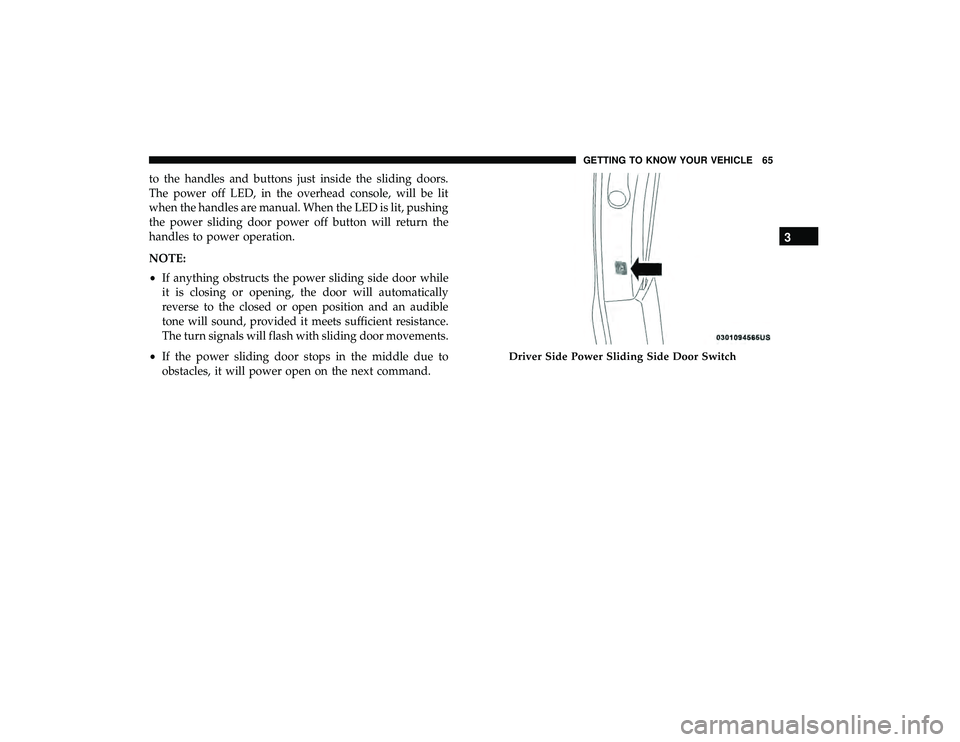 CHRYSLER PACIFICA HYBRID 2019 Repair Manual to the handles and buttons just inside the sliding doors.
The power off LED, in the overhead console, will be lit
when the handles are manual. When the LED is lit, pushing
the power sliding door power CHRYSLER PACIFICA HYBRID 2019 Repair Manual to the handles and buttons just inside the sliding doors.
The power off LED, in the overhead console, will be lit
when the handles are manual. When the LED is lit, pushing
the power sliding door power