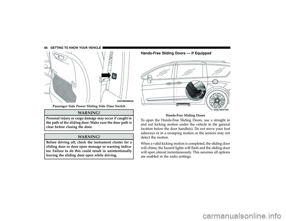 CHRYSLER PACIFICA HYBRID 2019  Owners Manual WARNING!
Personal injury or cargo damage may occur if caught in
the path of the sliding door. Make sure the door path is
clear before closing the door.
WARNING!
Before driving off, check the instrumen