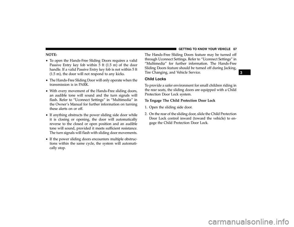 CHRYSLER PACIFICA HYBRID 2019 Repair Manual NOTE:
•To open the Hands-Free Sliding Doors requires a valid
Passive Entry key fob within 5 ft (1.5 m) of the door
handle. If a valid Passive Entry key fob is not within 5 ft
(1.5 m), the door will CHRYSLER PACIFICA HYBRID 2019 Repair Manual NOTE:
•To open the Hands-Free Sliding Doors requires a valid
Passive Entry key fob within 5 ft (1.5 m) of the door
handle. If a valid Passive Entry key fob is not within 5 ft
(1.5 m), the door will