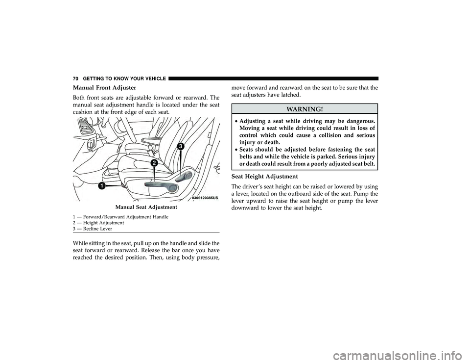 CHRYSLER PACIFICA HYBRID 2019 Manual PDF Manual Front Adjuster
Both front seats are adjustable forward or rearward. The
manual seat adjustment handle is located under the seat
cushion at the front edge of each seat.
While sitting in the seat