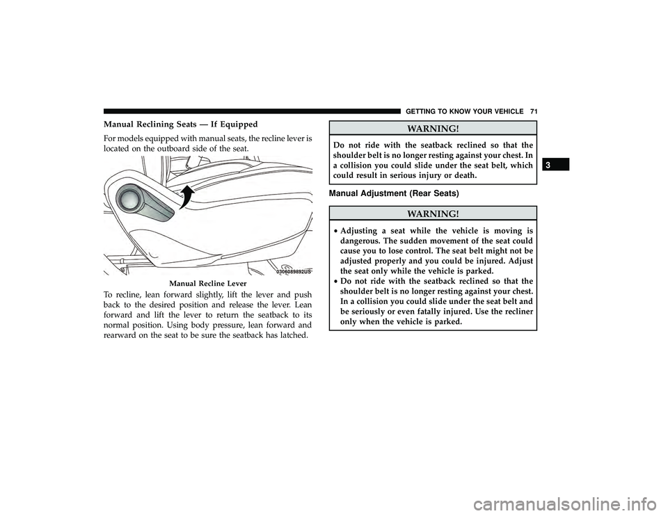 CHRYSLER PACIFICA HYBRID 2019 Manual PDF Manual Reclining Seats — If Equipped
For models equipped with manual seats, the recline lever is
located on the outboard side of the seat.
To recline, lean forward slightly, lift the lever and push
