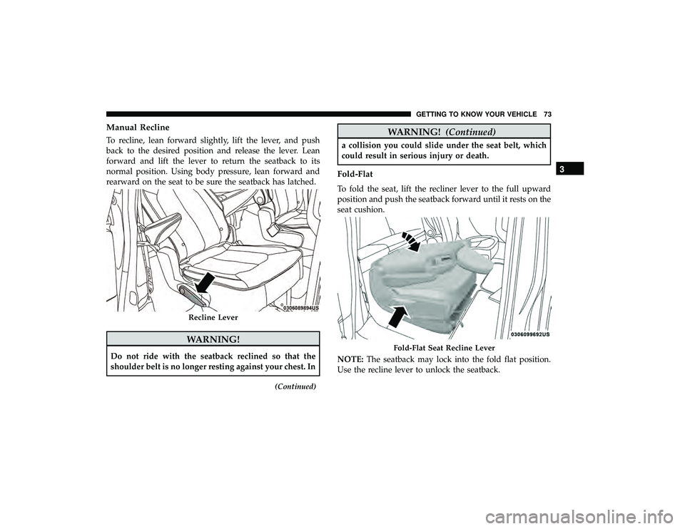 CHRYSLER PACIFICA HYBRID 2019 Manual PDF Manual Recline
To recline, lean forward slightly, lift the lever, and push
back to the desired position and release the lever. Lean
forward and lift the lever to return the seatback to its
normal posi