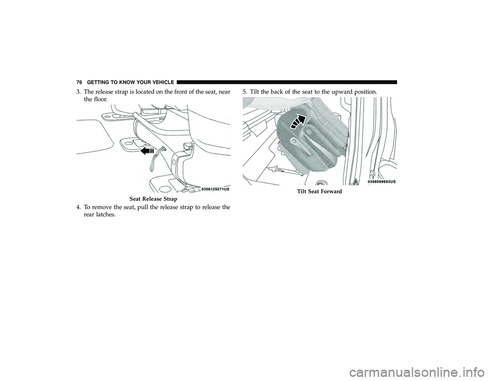 CHRYSLER PACIFICA HYBRID 2019 Manual PDF 3. The release strap is located on the front of the seat, nearthe floor.
4. To remove the seat, pull the release strap to release the rear latches. 5. Tilt the back of the seat to the upward position.