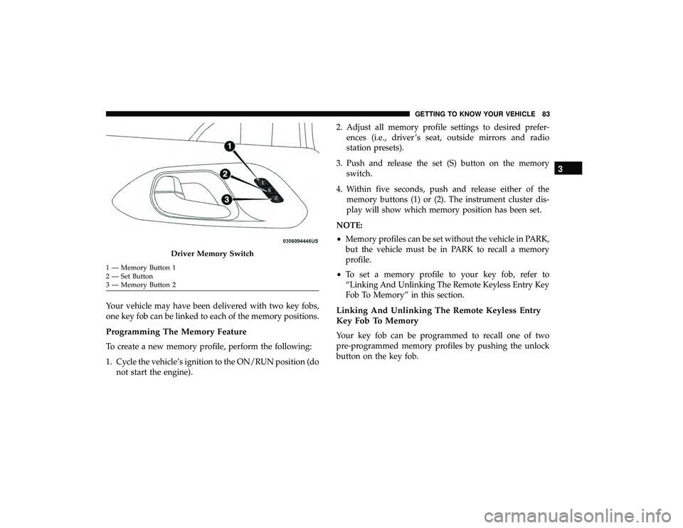 CHRYSLER PACIFICA HYBRID 2019 Manual Online Your vehicle may have been delivered with two key fobs,
one key fob can be linked to each of the memory positions.
Programming The Memory Feature
To create a new memory profile, perform the following: