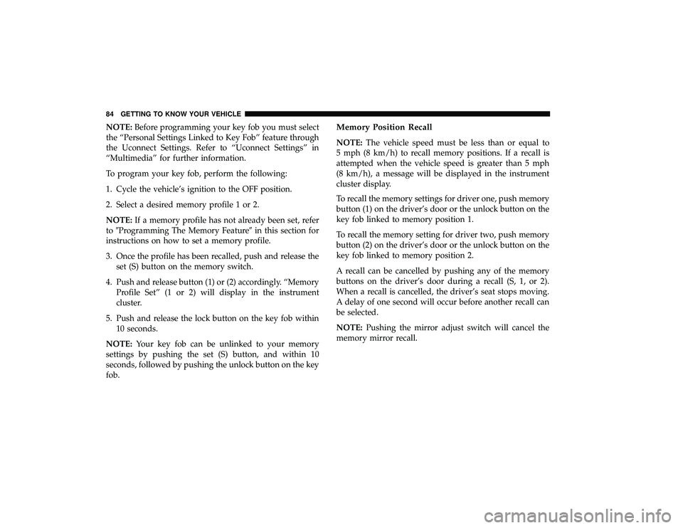 CHRYSLER PACIFICA HYBRID 2019 Manual Online NOTE:Before programming your key fob you must select
the “Personal Settings Linked to Key Fob” feature through
the Uconnect Settings. Refer to “Uconnect Settings” in
“Multimedia” for furth