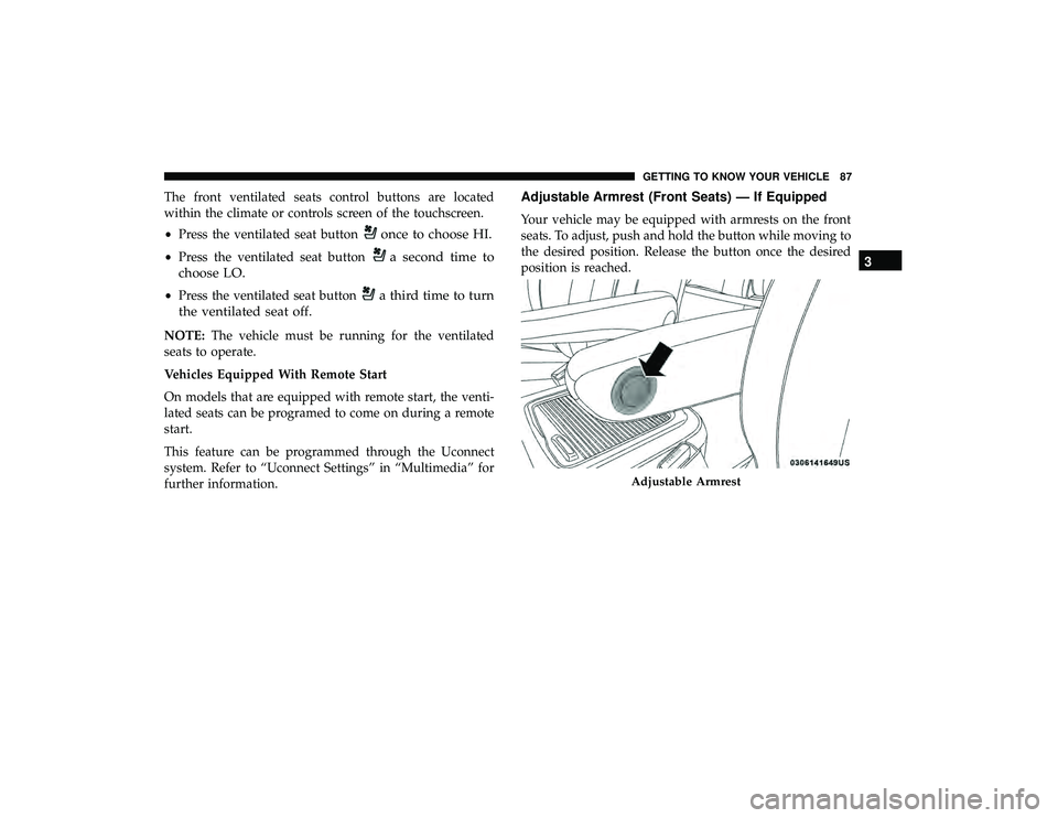 CHRYSLER PACIFICA HYBRID 2019  Owners Manual The front ventilated seats control buttons are located
within the climate or controls screen of the touchscreen.
•Press the ventilated seat button
once to choose HI.
•Press the ventilated seat but