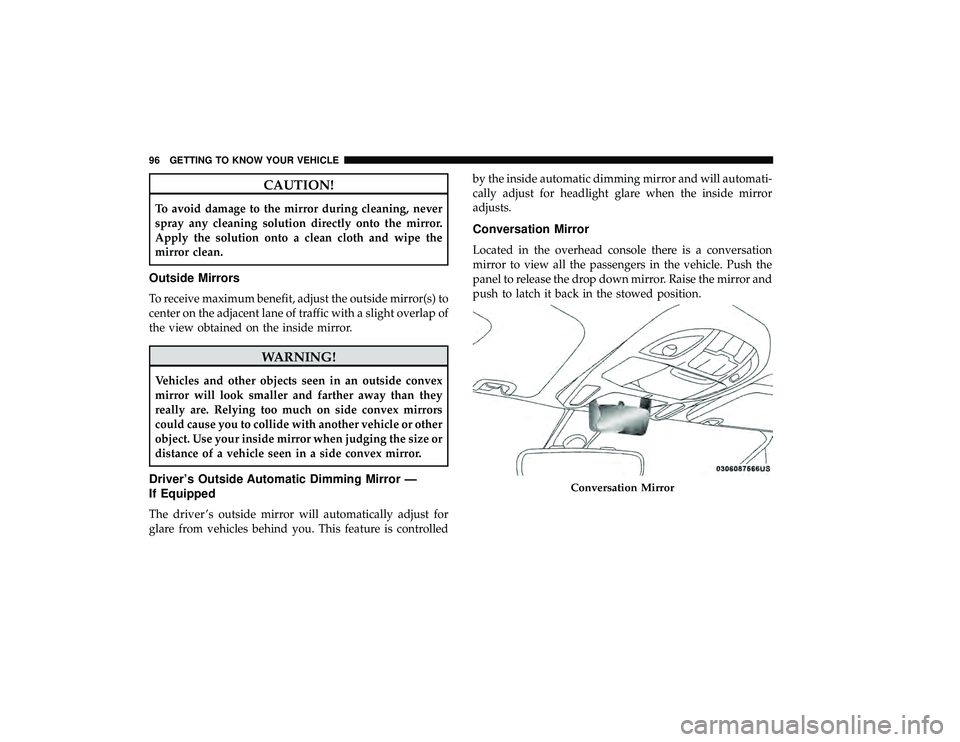 CHRYSLER PACIFICA HYBRID 2019  Owners Manual CAUTION!
To avoid damage to the mirror during cleaning, never
spray any cleaning solution directly onto the mirror.
Apply the solution onto a clean cloth and wipe the
mirror clean.
Outside Mirrors
To 