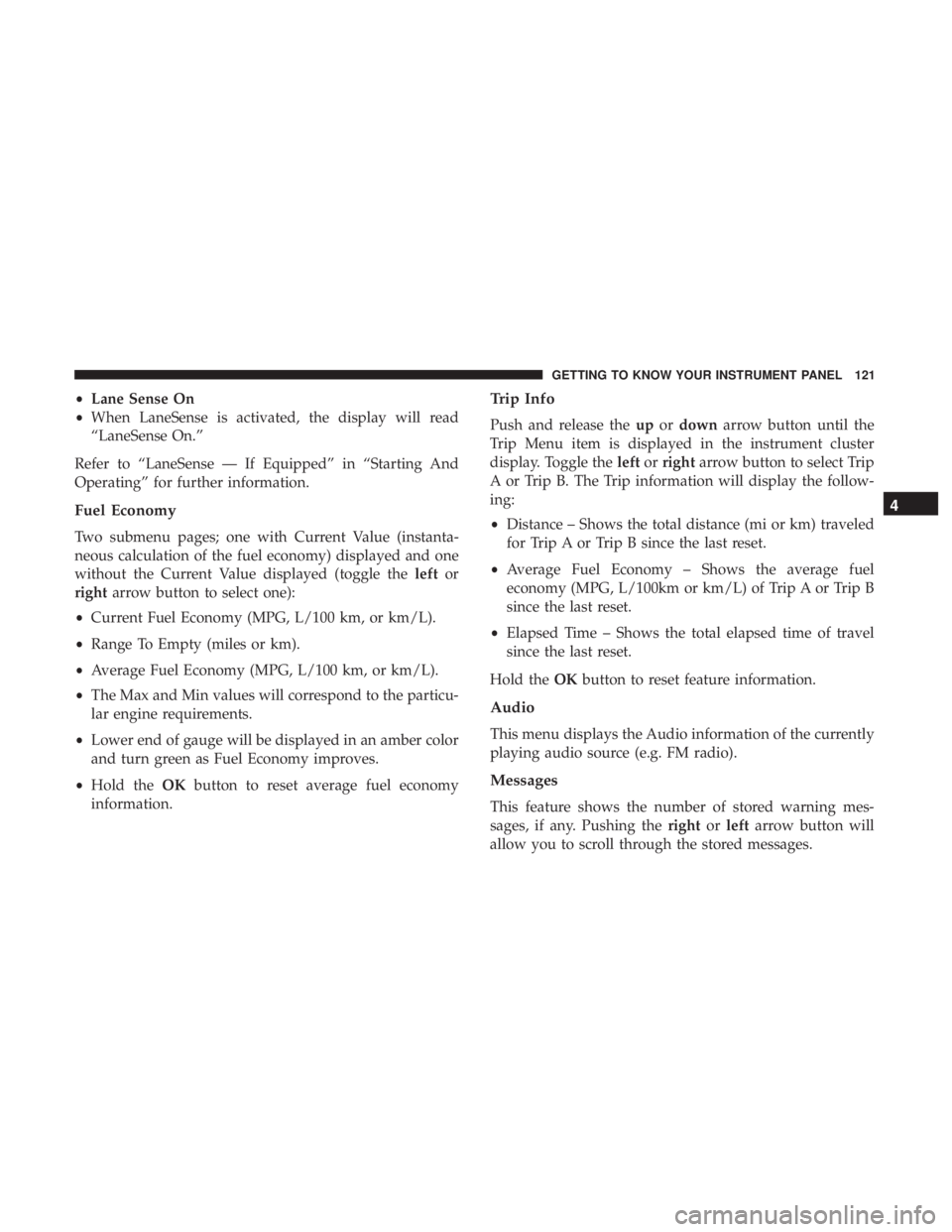 CHRYSLER 300 2018 Owners Manual •Lane Sense On
• When LaneSense is activated, the display will read
“LaneSense On.”
Refer to “LaneSense — If Equipped” in “Starting And
Operating” for further information.
Fuel Econo CHRYSLER 300 2018 Owners Manual •Lane Sense On
• When LaneSense is activated, the display will read
“LaneSense On.”
Refer to “LaneSense — If Equipped” in “Starting And
Operating” for further information.
Fuel Econo