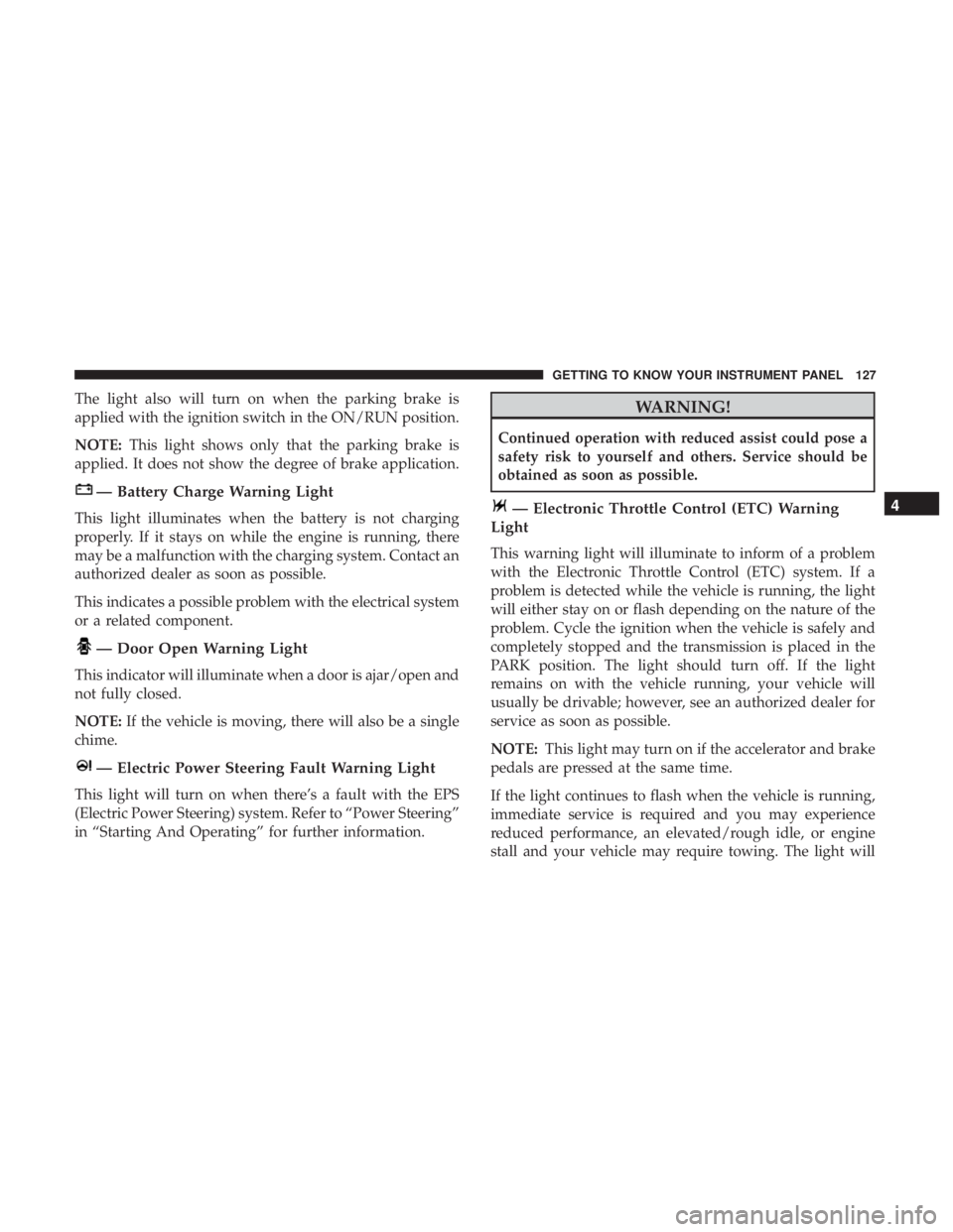 CHRYSLER 300 2018 Owners Manual The light also will turn on when the parking brake is
applied with the ignition switch in the ON/RUN position.
NOTE:This light shows only that the parking brake is
applied. It does not show the degree CHRYSLER 300 2018 Owners Manual The light also will turn on when the parking brake is
applied with the ignition switch in the ON/RUN position.
NOTE:This light shows only that the parking brake is
applied. It does not show the degree