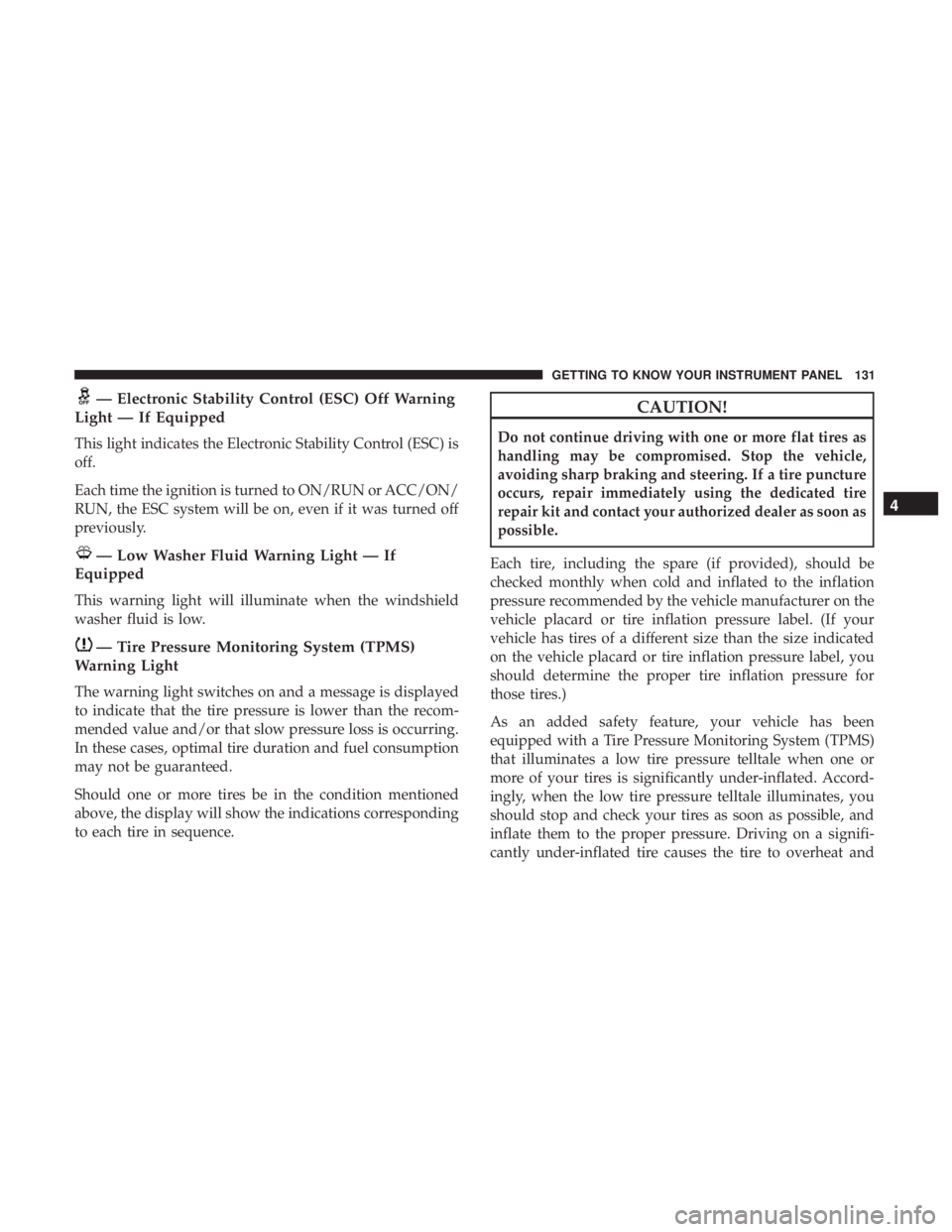 CHRYSLER 300 2018  Owners Manual — Electronic Stability Control (ESC) Off Warning
Light — If Equipped
This light indicates the Electronic Stability Control (ESC) is
off.
Each time the ignition is turned to ON/RUN or ACC/ON/
RUN, 