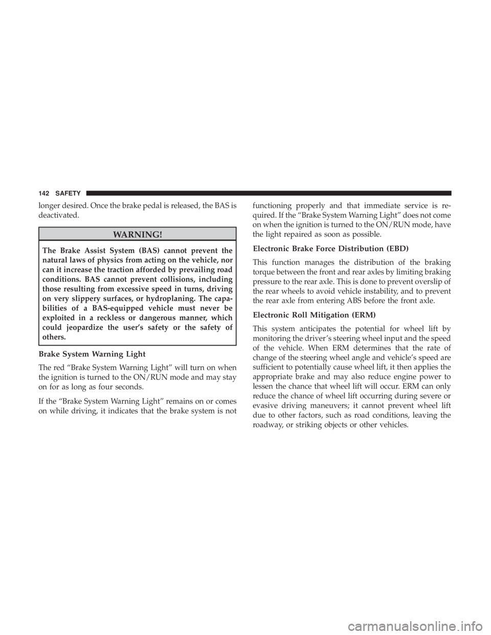 CHRYSLER 300 2018  Owners Manual longer desired. Once the brake pedal is released, the BAS is
deactivated.
WARNING!
The Brake Assist System (BAS) cannot prevent the
natural laws of physics from acting on the vehicle, nor
can it incre