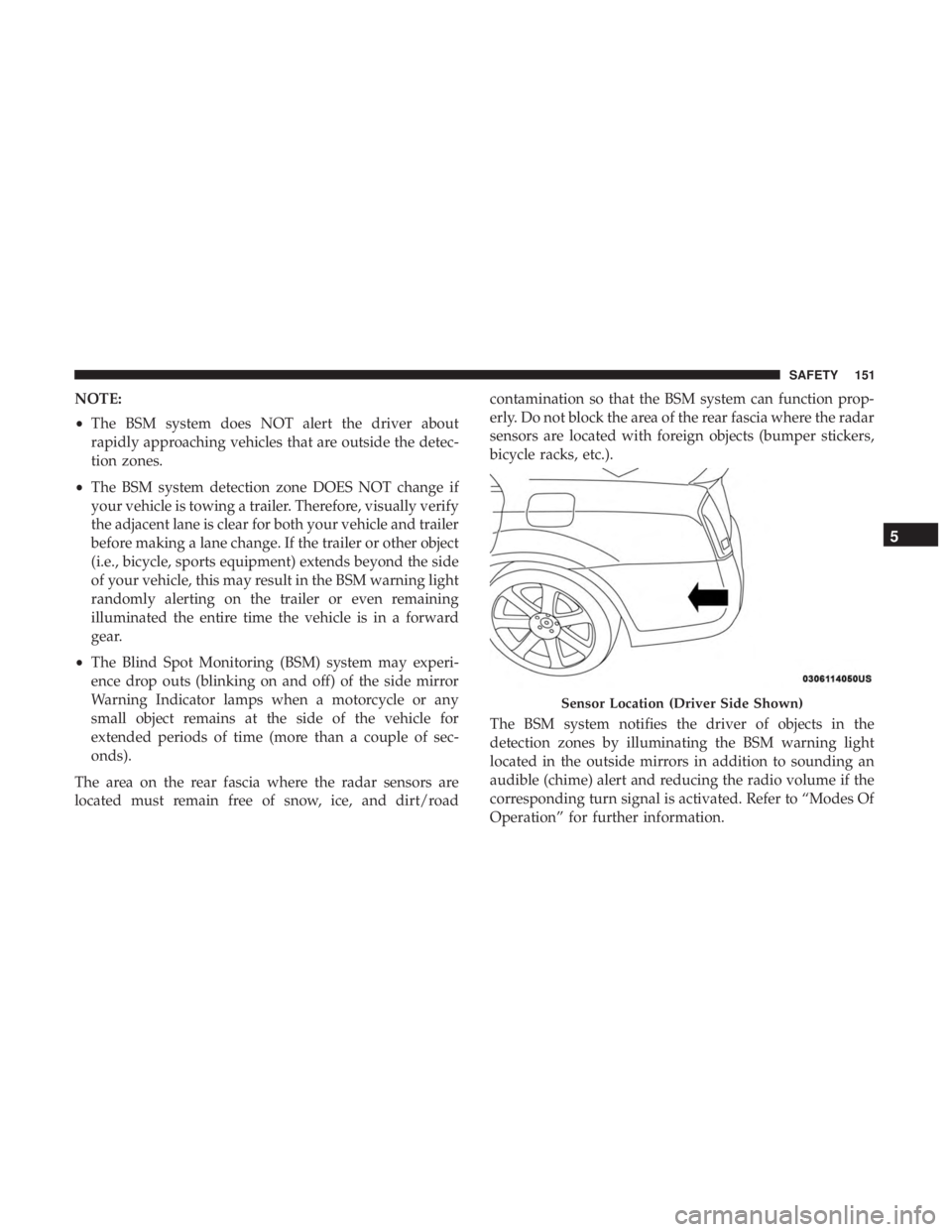 CHRYSLER 300 2018 Owners Manual NOTE:
•The BSM system does NOT alert the driver about
rapidly approaching vehicles that are outside the detec-
tion zones.
• The BSM system detection zone DOES NOT change if
your vehicle is towing CHRYSLER 300 2018 Owners Manual NOTE:
•The BSM system does NOT alert the driver about
rapidly approaching vehicles that are outside the detec-
tion zones.
• The BSM system detection zone DOES NOT change if
your vehicle is towing