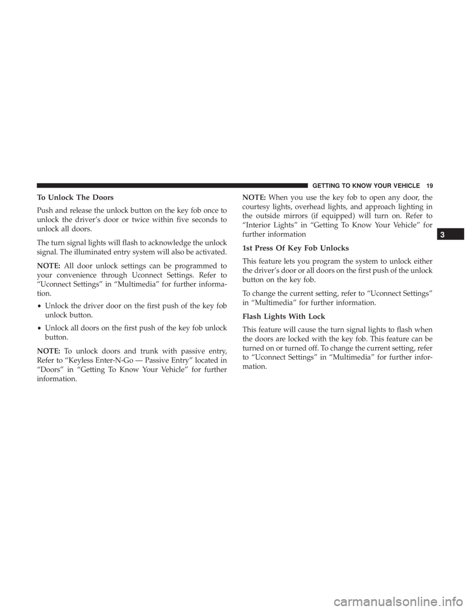 CHRYSLER 300 2018 Owners Manual To Unlock The Doors
Push and release the unlock button on the key fob once to
unlock the driver’s door or twice within five seconds to
unlock all doors.
The turn signal lights will flash to acknowle CHRYSLER 300 2018 Owners Manual To Unlock The Doors
Push and release the unlock button on the key fob once to
unlock the driver’s door or twice within five seconds to
unlock all doors.
The turn signal lights will flash to acknowle