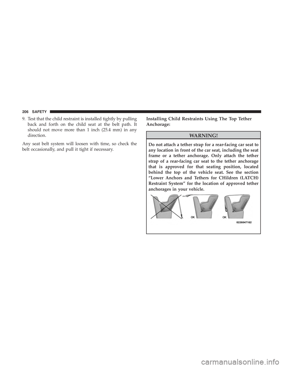 CHRYSLER 300 2018 Owners Manual 9. Test that the child restraint is installed tightly by pullingback and forth on the child seat at the belt path. It
should not move more than 1 inch (25.4 mm) in any
direction.
Any seat belt system CHRYSLER 300 2018 Owners Manual 9. Test that the child restraint is installed tightly by pullingback and forth on the child seat at the belt path. It
should not move more than 1 inch (25.4 mm) in any
direction.
Any seat belt system