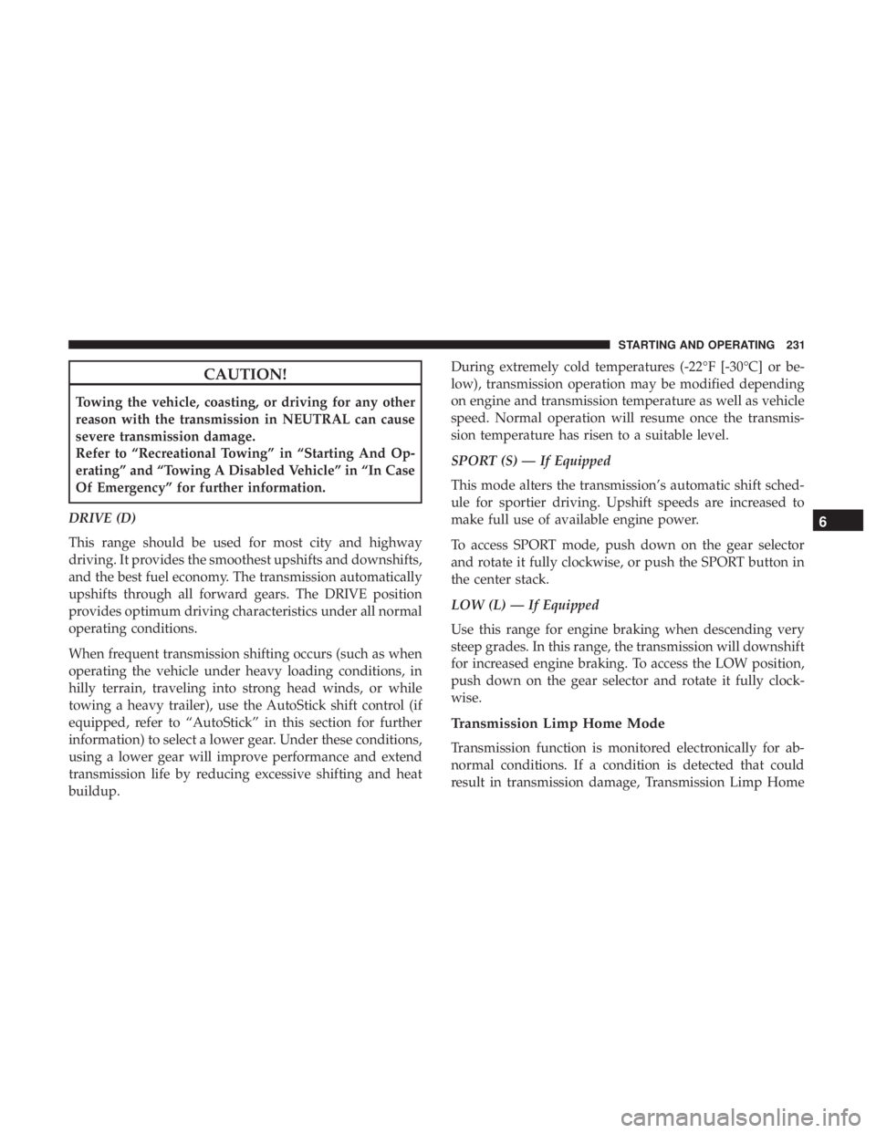 CHRYSLER 300 2018 Owners Manual CAUTION!
Towing the vehicle, coasting, or driving for any other
reason with the transmission in NEUTRAL can cause
severe transmission damage.
Refer to “Recreational Towing” in “Starting And Op-
CHRYSLER 300 2018 Owners Manual CAUTION!
Towing the vehicle, coasting, or driving for any other
reason with the transmission in NEUTRAL can cause
severe transmission damage.
Refer to “Recreational Towing” in “Starting And Op-