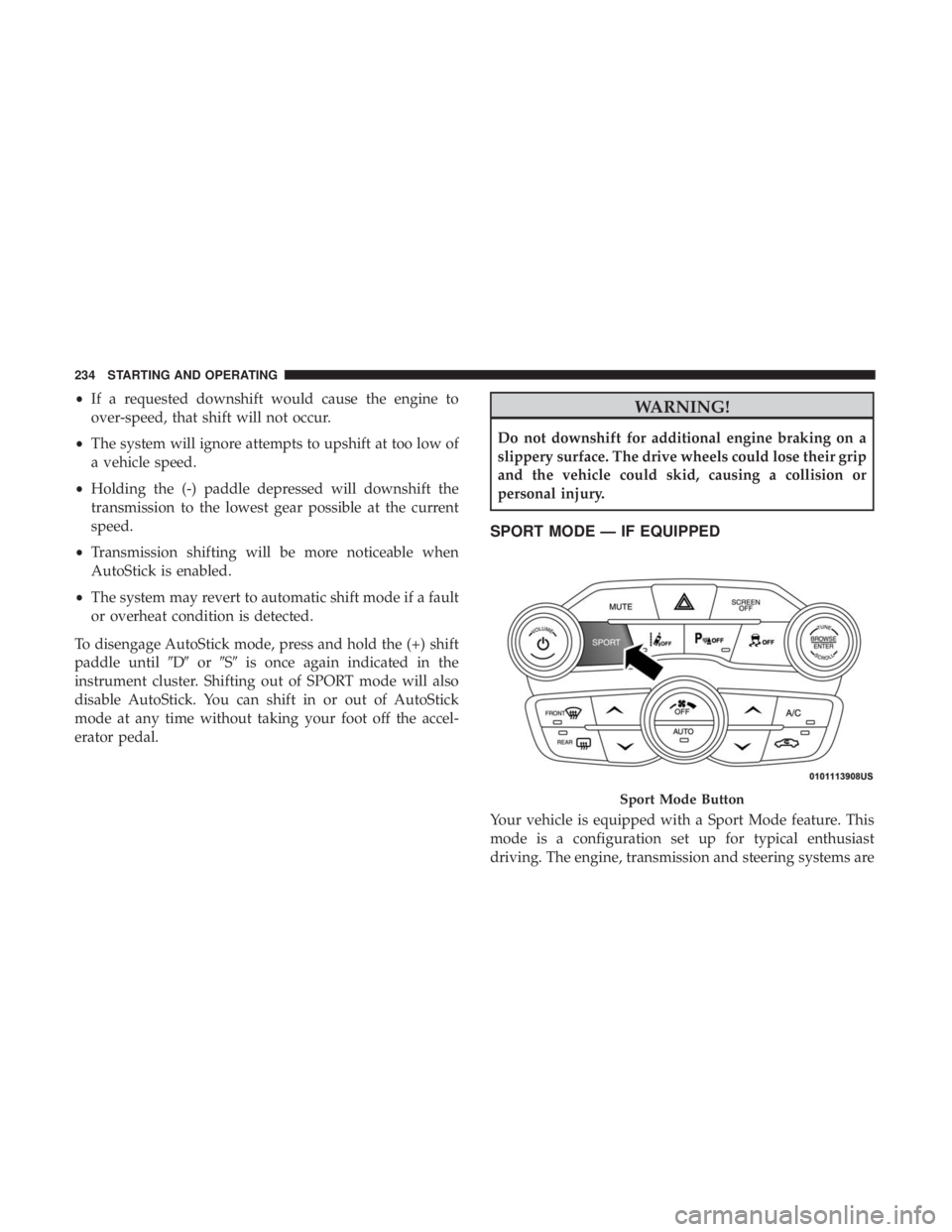 CHRYSLER 300 2018 Owners Manual •If a requested downshift would cause the engine to
over-speed, that shift will not occur.
• The system will ignore attempts to upshift at too low of
a vehicle speed.
• Holding the (-) paddle de CHRYSLER 300 2018 Owners Manual •If a requested downshift would cause the engine to
over-speed, that shift will not occur.
• The system will ignore attempts to upshift at too low of
a vehicle speed.
• Holding the (-) paddle de
