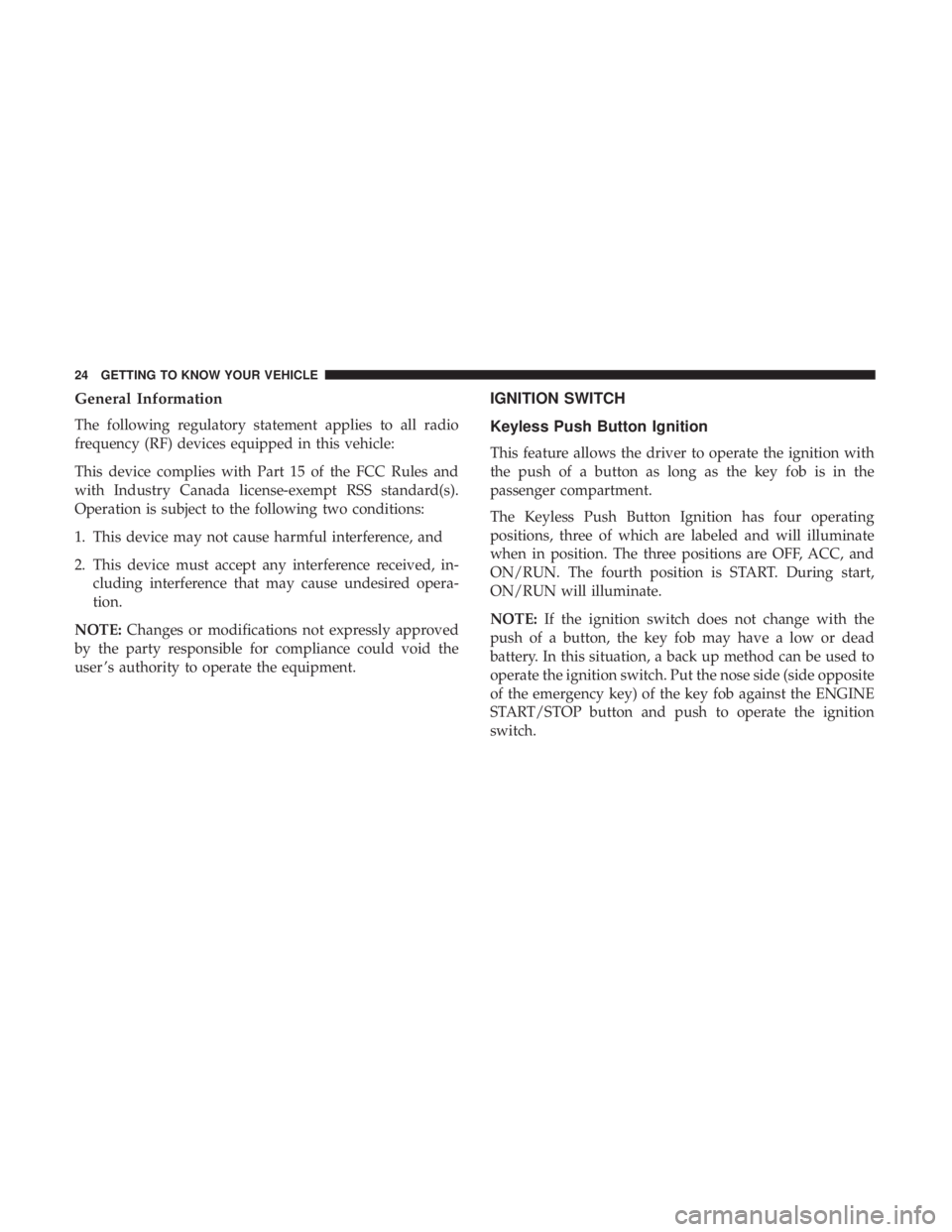 CHRYSLER 300 2018 Owners Manual General Information
The following regulatory statement applies to all radio
frequency (RF) devices equipped in this vehicle:
This device complies with Part 15 of the FCC Rules and
with Industry Canada CHRYSLER 300 2018 Owners Manual General Information
The following regulatory statement applies to all radio
frequency (RF) devices equipped in this vehicle:
This device complies with Part 15 of the FCC Rules and
with Industry Canada