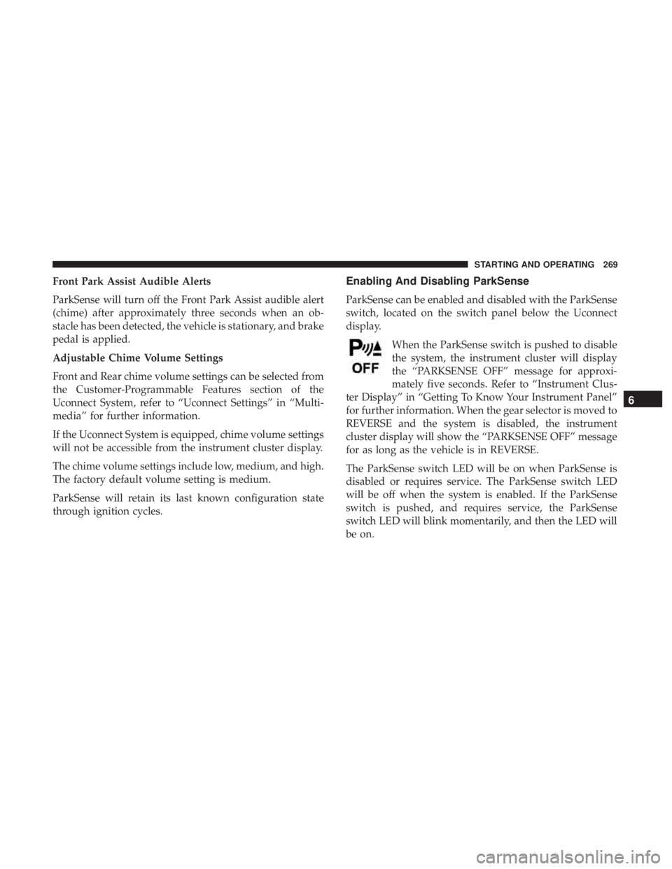 CHRYSLER 300 2018 Owners Manual Front Park Assist Audible Alerts
ParkSense will turn off the Front Park Assist audible alert
(chime) after approximately three seconds when an ob-
stacle has been detected, the vehicle is stationary, CHRYSLER 300 2018 Owners Manual Front Park Assist Audible Alerts
ParkSense will turn off the Front Park Assist audible alert
(chime) after approximately three seconds when an ob-
stacle has been detected, the vehicle is stationary,