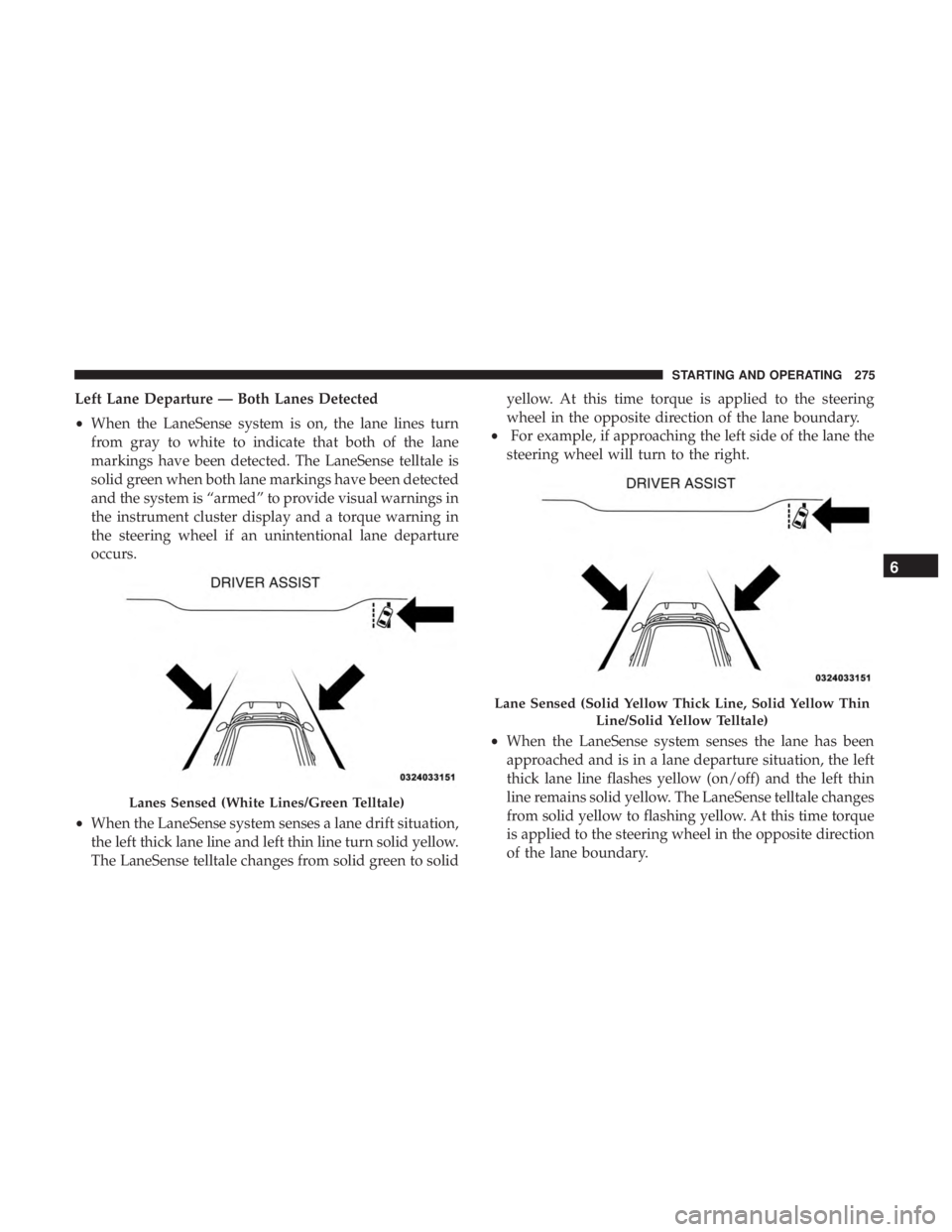 CHRYSLER 300 2018 Owners Manual Left Lane Departure — Both Lanes Detected
•When the LaneSense system is on, the lane lines turn
from gray to white to indicate that both of the lane
markings have been detected. The LaneSense tell CHRYSLER 300 2018 Owners Manual Left Lane Departure — Both Lanes Detected
•When the LaneSense system is on, the lane lines turn
from gray to white to indicate that both of the lane
markings have been detected. The LaneSense tell