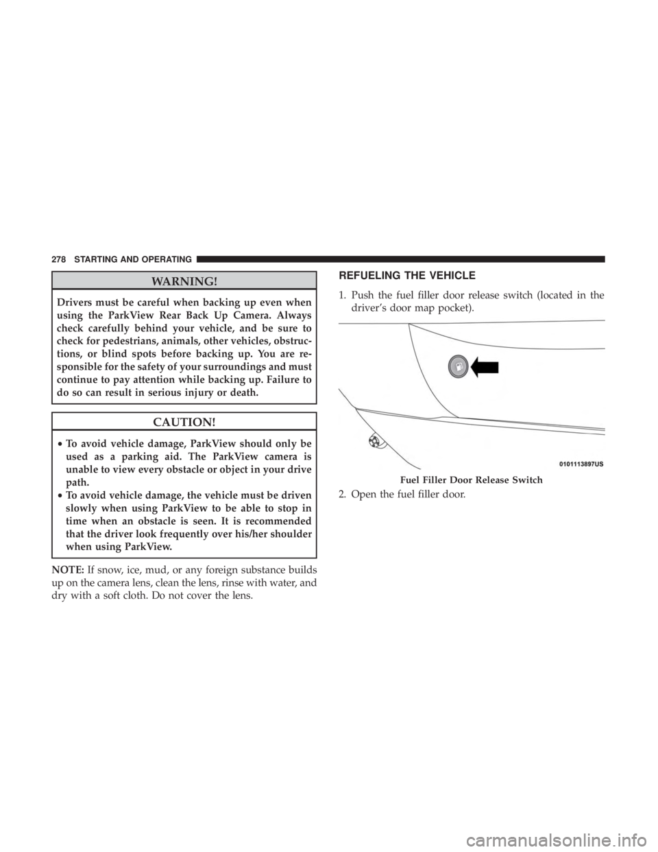 CHRYSLER 300 2018 Owners Manual WARNING!
Drivers must be careful when backing up even when
using the ParkView Rear Back Up Camera. Always
check carefully behind your vehicle, and be sure to
check for pedestrians, animals, other vehi CHRYSLER 300 2018 Owners Manual WARNING!
Drivers must be careful when backing up even when
using the ParkView Rear Back Up Camera. Always
check carefully behind your vehicle, and be sure to
check for pedestrians, animals, other vehi