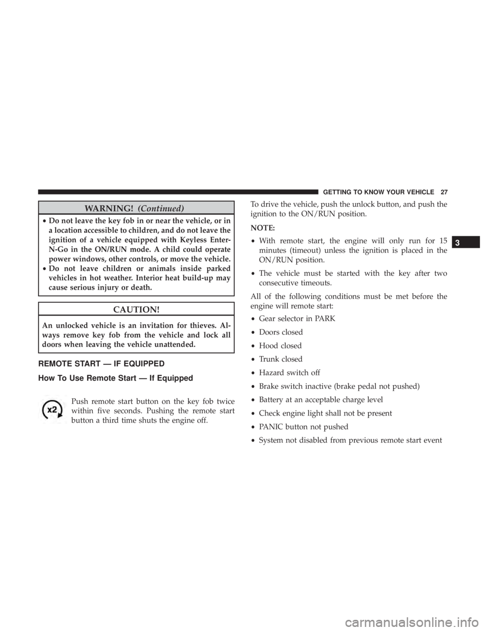 CHRYSLER 300 2018 Owners Manual WARNING!(Continued)
•Do not leave the key fob in or near the vehicle, or in
a location accessible to children, and do not leave the
ignition of a vehicle equipped with Keyless Enter-
N-Go in the ON/ CHRYSLER 300 2018 Owners Manual WARNING!(Continued)
•Do not leave the key fob in or near the vehicle, or in
a location accessible to children, and do not leave the
ignition of a vehicle equipped with Keyless Enter-
N-Go in the ON/