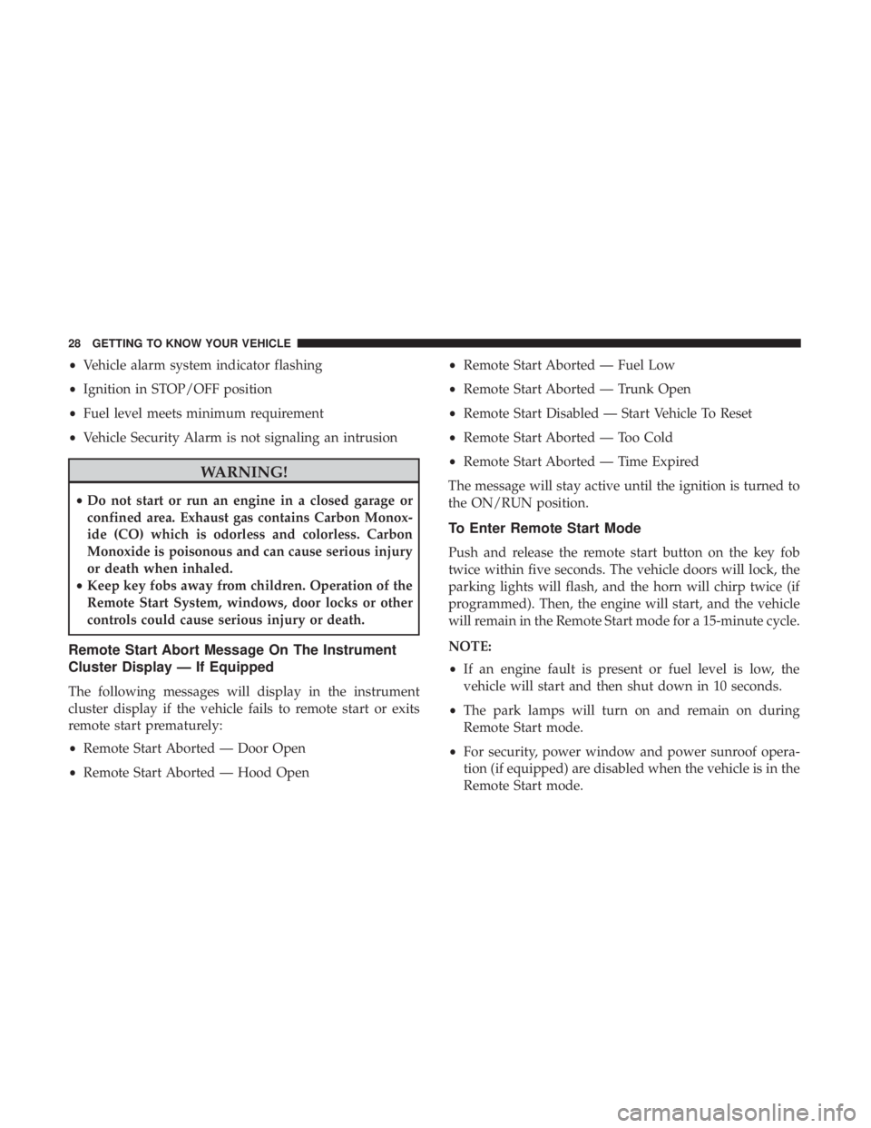 CHRYSLER 300 2018 Owners Manual •Vehicle alarm system indicator flashing
• Ignition in STOP/OFF position
• Fuel level meets minimum requirement
• Vehicle Security Alarm is not signaling an intrusion
WARNING!
•Do not start CHRYSLER 300 2018 Owners Manual •Vehicle alarm system indicator flashing
• Ignition in STOP/OFF position
• Fuel level meets minimum requirement
• Vehicle Security Alarm is not signaling an intrusion
WARNING!
•Do not start