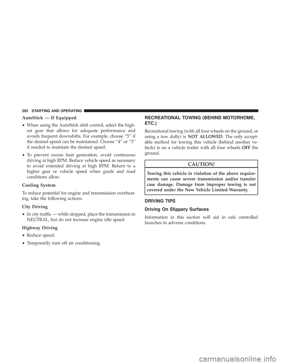 CHRYSLER 300 2018  Owners Manual AutoStick — If Equipped
•When using the AutoStick shift control, select the high-
est gear that allows for adequate performance and
avoids frequent downshifts. For example, choose “5” if
the d