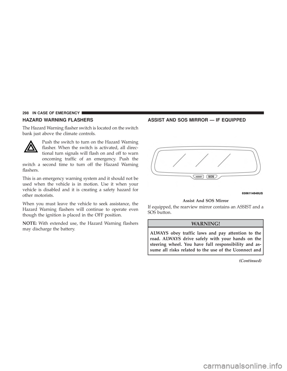CHRYSLER 300 2018  Owners Manual HAZARD WARNING FLASHERS
The Hazard Warning flasher switch is located on the switch
bank just above the climate controls.Push the switch to turn on the Hazard Warning
flasher. When the switch is activa