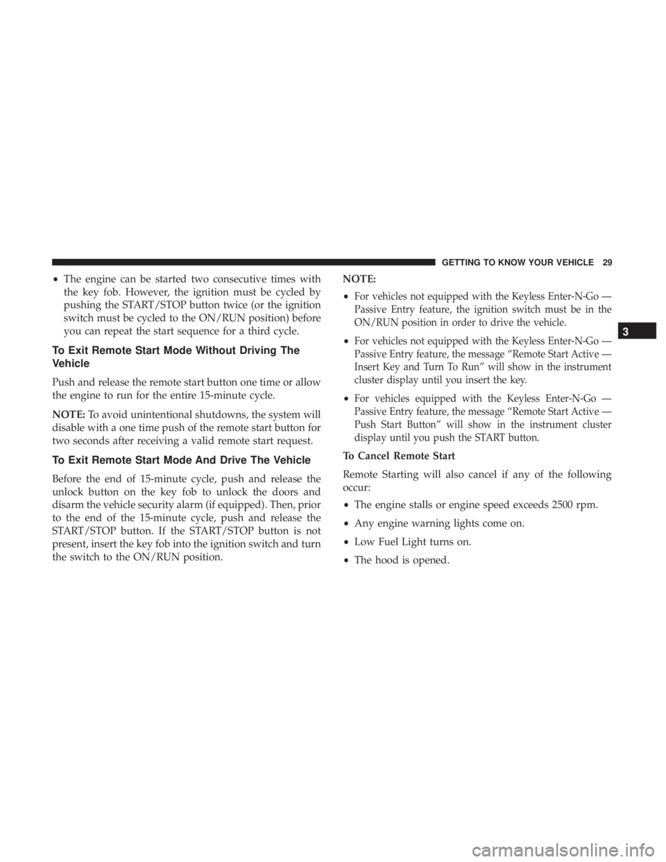 CHRYSLER 300 2018  Owners Manual •The engine can be started two consecutive times with
the key fob. However, the ignition must be cycled by
pushing the START/STOP button twice (or the ignition
switch must be cycled to the ON/RUN po