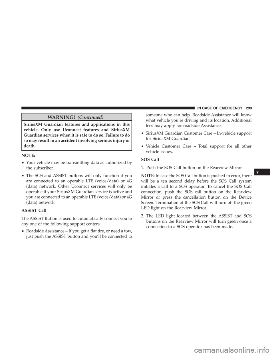 CHRYSLER 300 2018 Owners Manual WARNING!(Continued)
SiriusXM Guardian features and applications in this
vehicle. Only use Uconnect features and SiriusXM
Guardian services when it is safe to do so. Failure to do
so may result in an a CHRYSLER 300 2018 Owners Manual WARNING!(Continued)
SiriusXM Guardian features and applications in this
vehicle. Only use Uconnect features and SiriusXM
Guardian services when it is safe to do so. Failure to do
so may result in an a