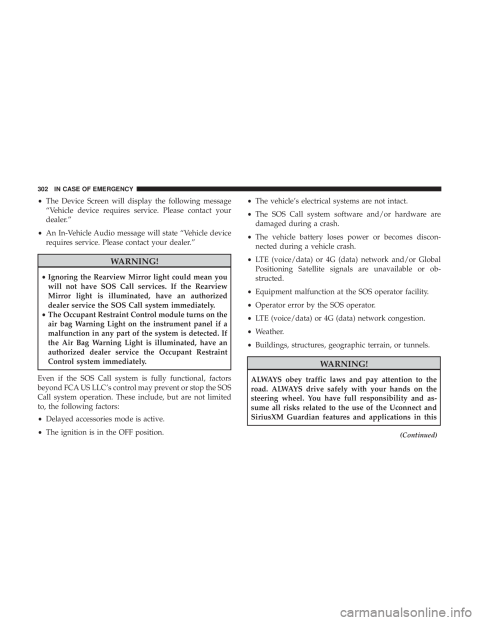 CHRYSLER 300 2018 Owners Manual •The Device Screen will display the following message
“Vehicle device requires service. Please contact your
dealer.”
• An In-Vehicle Audio message will state “Vehicle device
requires service CHRYSLER 300 2018 Owners Manual •The Device Screen will display the following message
“Vehicle device requires service. Please contact your
dealer.”
• An In-Vehicle Audio message will state “Vehicle device
requires service