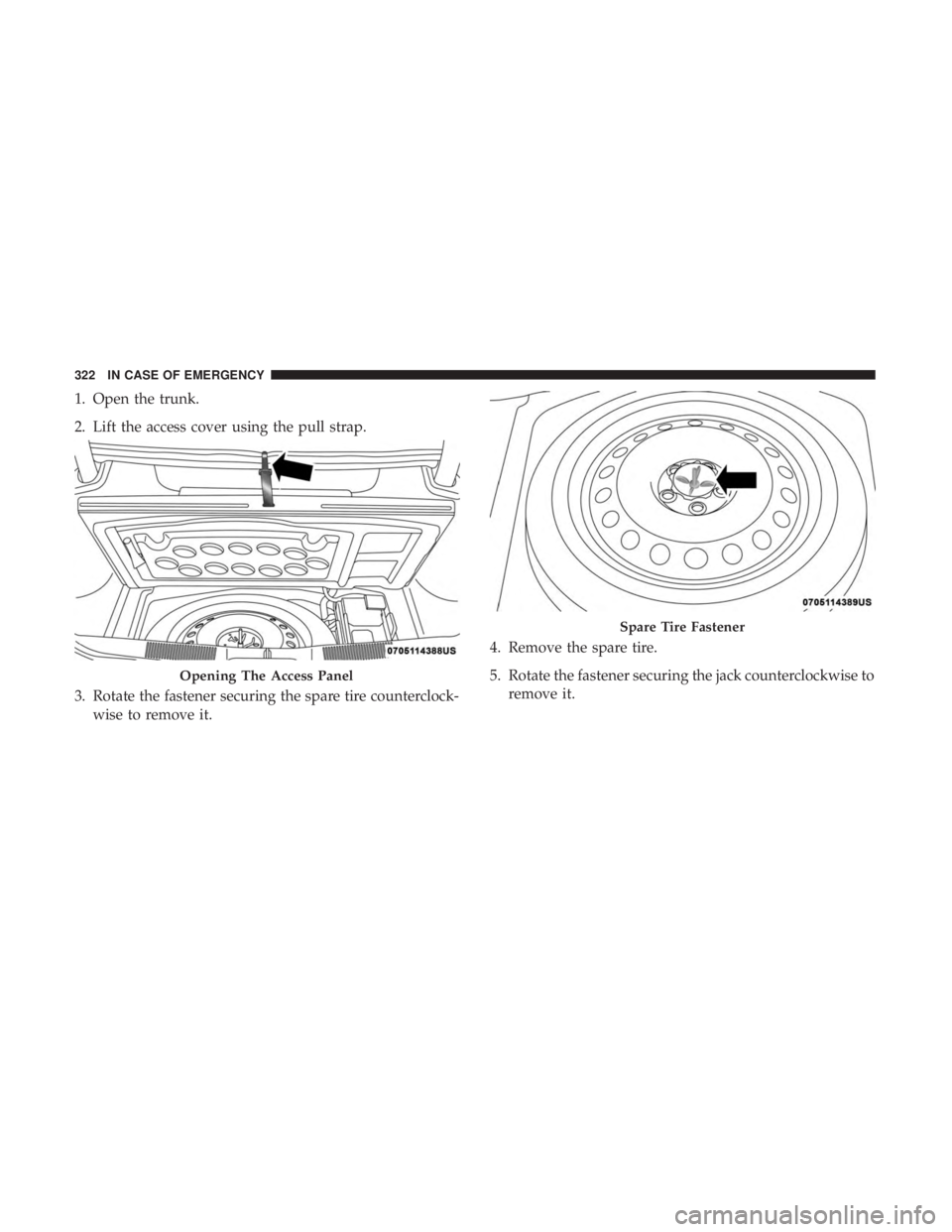 CHRYSLER 300 2018 Owners Manual 1. Open the trunk.
2. Lift the access cover using the pull strap.
3. Rotate the fastener securing the spare tire counterclock-wise to remove it. 4. Remove the spare tire.
5. Rotate the fastener securi CHRYSLER 300 2018 Owners Manual 1. Open the trunk.
2. Lift the access cover using the pull strap.
3. Rotate the fastener securing the spare tire counterclock-wise to remove it. 4. Remove the spare tire.
5. Rotate the fastener securi