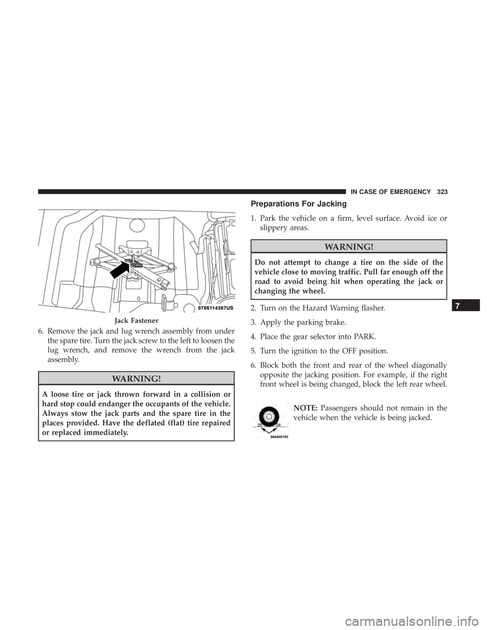CHRYSLER 300 2018 Owners Manual 6. Remove the jack and lug wrench assembly from underthe spare tire. Turn the jack screw to the left to loosen the
lug wrench, and remove the wrench from the jack
assembly.
WARNING!
A loose tire or ja CHRYSLER 300 2018 Owners Manual 6. Remove the jack and lug wrench assembly from underthe spare tire. Turn the jack screw to the left to loosen the
lug wrench, and remove the wrench from the jack
assembly.
WARNING!
A loose tire or ja