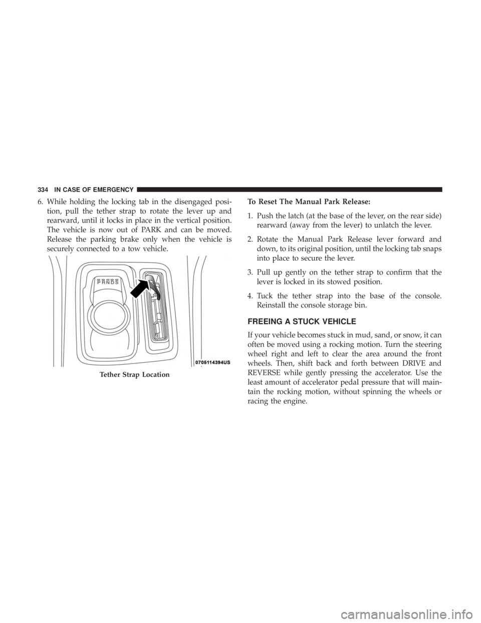 CHRYSLER 300 2018 Owners Manual 6. While holding the locking tab in the disengaged posi-tion, pull the tether strap to rotate the lever up and
rearward, until it locks in place in the vertical position.
The vehicle is now out of PAR CHRYSLER 300 2018 Owners Manual 6. While holding the locking tab in the disengaged posi-tion, pull the tether strap to rotate the lever up and
rearward, until it locks in place in the vertical position.
The vehicle is now out of PAR