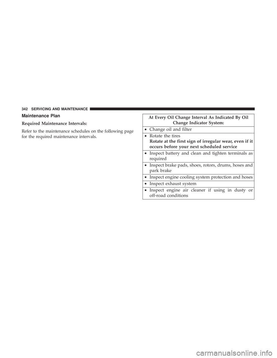 CHRYSLER 300 2018  Owners Manual Maintenance Plan
Required Maintenance Intervals:
Refer to the maintenance schedules on the following page
for the required maintenance intervals.
At Every Oil Change Interval As Indicated By OilChange