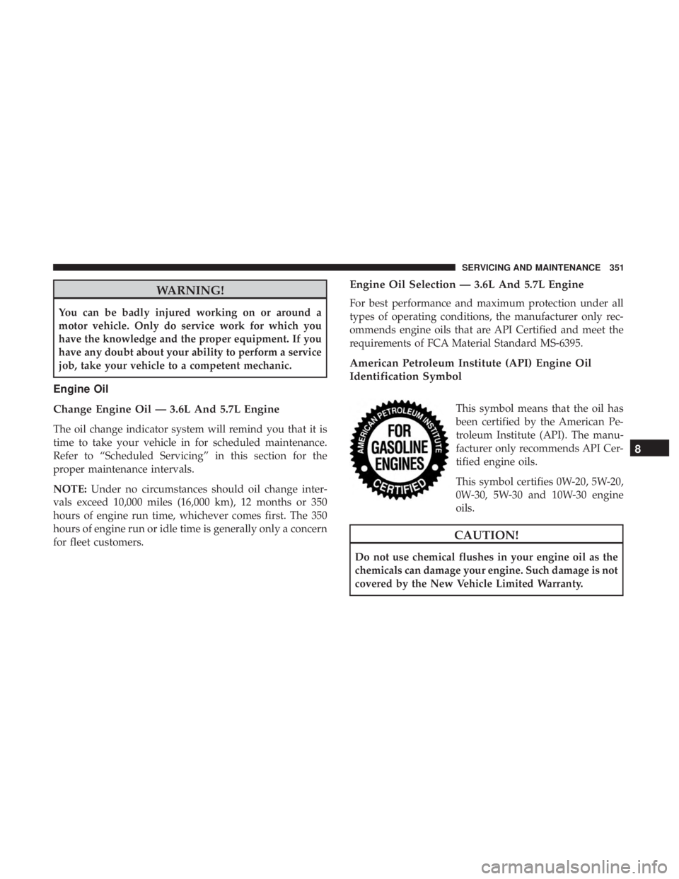 CHRYSLER 300 2018 Owners Manual WARNING!
You can be badly injured working on or around a
motor vehicle. Only do service work for which you
have the knowledge and the proper equipment. If you
have any doubt about your ability to perf CHRYSLER 300 2018 Owners Manual WARNING!
You can be badly injured working on or around a
motor vehicle. Only do service work for which you
have the knowledge and the proper equipment. If you
have any doubt about your ability to perf