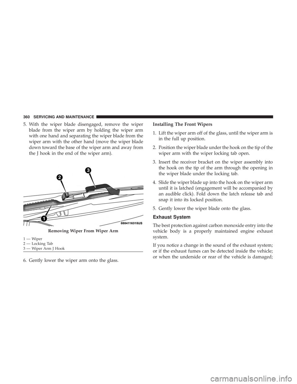 CHRYSLER 300 2018 Owners Manual 5. With the wiper blade disengaged, remove the wiperblade from the wiper arm by holding the wiper arm
with one hand and separating the wiper blade from the
wiper arm with the other hand (move the wipe CHRYSLER 300 2018 Owners Manual 5. With the wiper blade disengaged, remove the wiperblade from the wiper arm by holding the wiper arm
with one hand and separating the wiper blade from the
wiper arm with the other hand (move the wipe